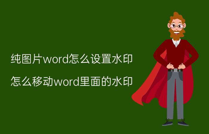 纯图片word怎么设置水印 怎么移动word里面的水印？